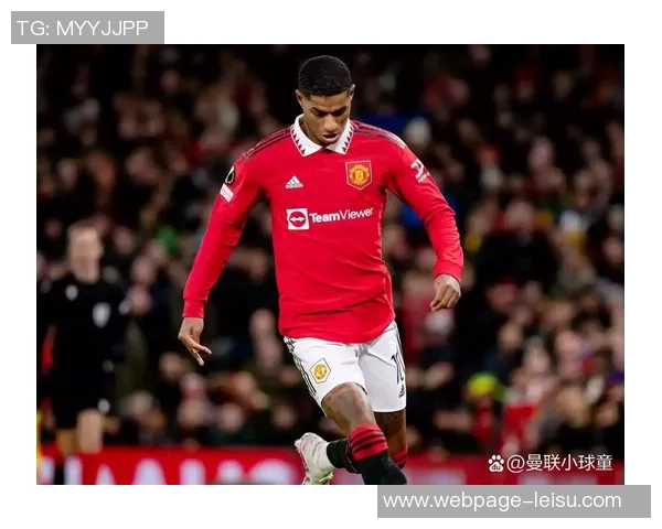 拉什福德与曼联的恩怨情仇揭示了足球世界的复杂关系与球员的成长历程